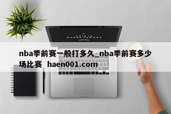 nba季前赛一般打多久_nba季前赛多少场比赛 haen001.com