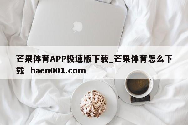 芒果体育APP极速版下载_芒果体育怎么下载  haen001.com