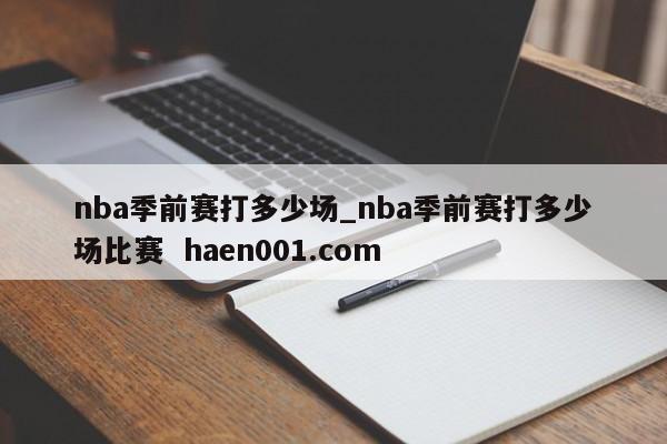 nba季前赛打多少场_nba季前赛打多少场比赛 haen001.com