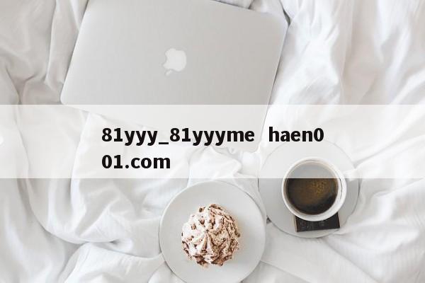 81yyy_81yyyme haen001.com