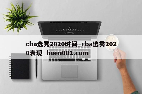 cba选秀2020时间_cba选秀2020表现 haen001.com