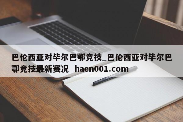巴伦西亚对毕尔巴鄂竞技_巴伦西亚对毕尔巴鄂竞技最新赛况 haen001.com