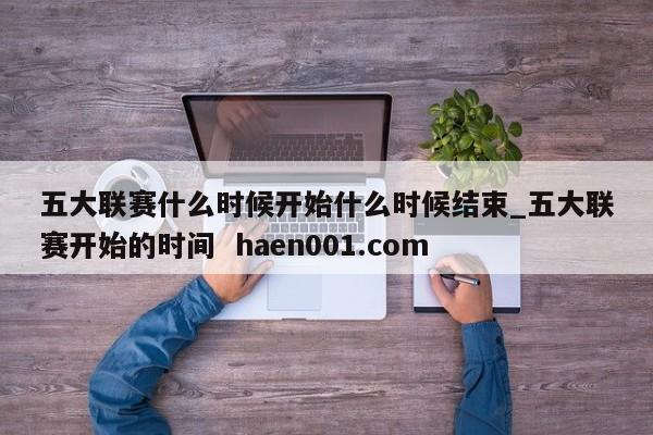 五大联赛什么时候开始什么时候结束_五大联赛开始的时间 haen001.com