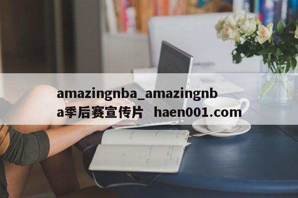 amazingnba_amazingnba季后赛宣传片  haen001.com