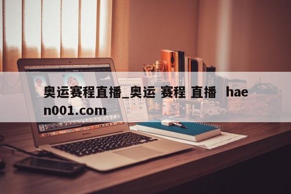奥运赛程直播_奥运 赛程 直播  haen001.com