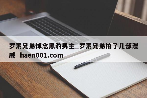罗素兄弟悼念黑豹男主_罗素兄弟拍了几部漫威  haen001.com
