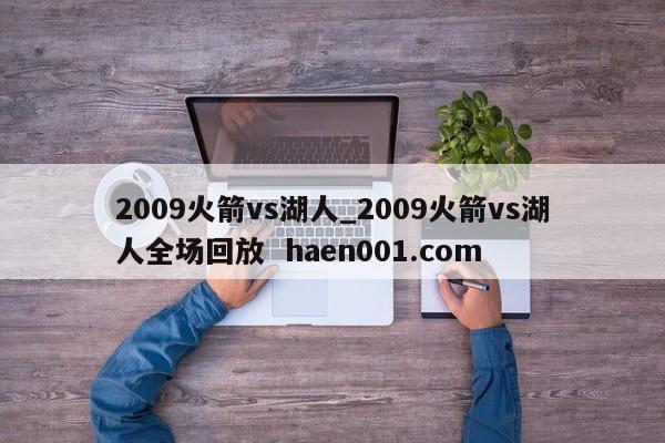 2009火箭vs湖人_2009火箭vs湖人全场回放  haen001.com