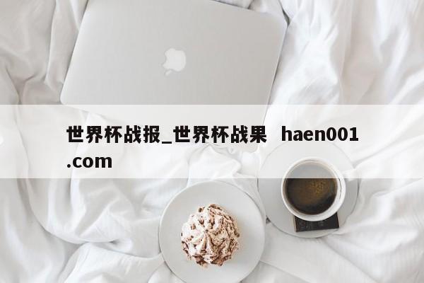 世界杯战报_世界杯战果  haen001.com