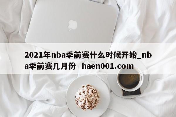 2021年nba季前赛什么时候开始_nba季前赛几月份  haen001.com