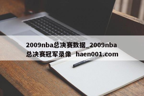 2009nba总决赛数据_2009nba总决赛冠军录像  haen001.com
