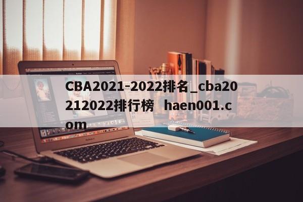 CBA2021-2022排名_cba20212022排行榜  haen001.com