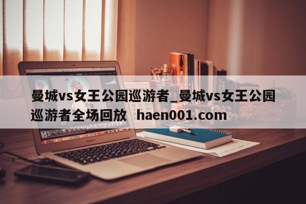 曼城vs女王公园巡游者_曼城vs女王公园巡游者全场回放 haen001.com