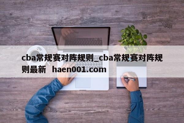 cba常规赛对阵规则_cba常规赛对阵规则最新 haen001.com