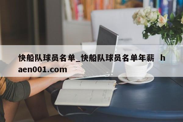 快船队球员名单_快船队球员名单年薪 haen001.com