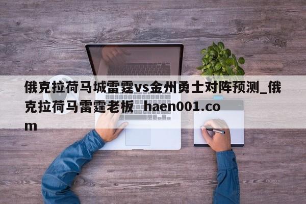 俄克拉荷马城雷霆vs金州勇士对阵预测_俄克拉荷马雷霆老板  haen001.com