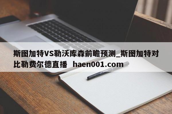 斯图加特VS勒沃库森前瞻预测_斯图加特对比勒费尔德直播  haen001.com