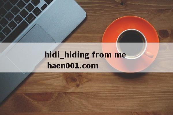 hidi_hiding from me  haen001.com