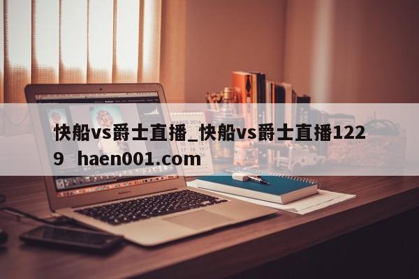 快船vs爵士直播_快船vs爵士直播1229  haen001.com
