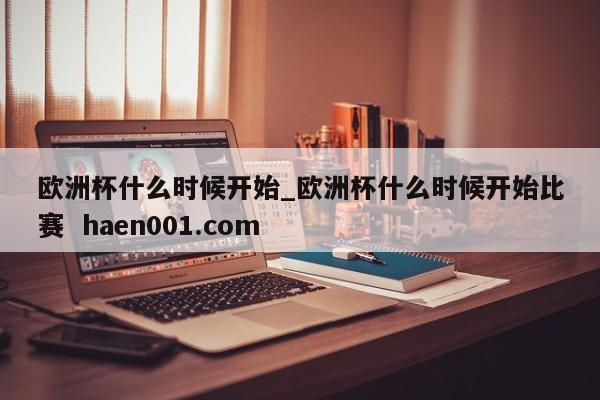 欧洲杯什么时候开始_欧洲杯什么时候开始比赛  haen001.com